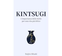 Kintsugi: L’importanza delle ferite per una vita più felice (Filosofia giapponese)