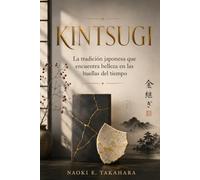 KINTSUGI. La tradición japonesa que encuentra belleza en las huellas del tiempo: Historia, filosofía y arte del Kintsugi y su relación con el Wabi Sabi.