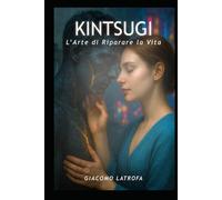 KINTSUGI: L'Arte di Riparare la Vita