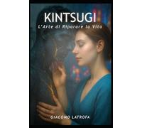 KINTSUGI: L'Arte di Riparare la Vita