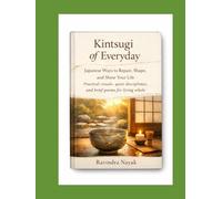 Kintsugi of Everyday: Japanese Ways to Repair, Shape, and Shine Your Life - Practical rituals, quiet disciplines, and brief poems for living whole. ... Cultures. Practical Rituals. Modern Repair.)