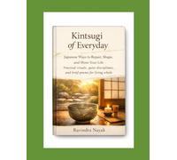 Kintsugi of Everyday: Japanese Ways to Repair, Shape, and Shine Your Life - Practical rituals, quiet disciplines, and brief poems for living whole. ... Cultures. Practical Rituals. Modern Repair.)