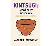 Kintsugi : Recoller les morceaux (et pas seulement en surface): Un guide sensible pour celles et ceux qui veulent enfin se réparer sans se trahir ... Drôles & Sans Filtre by Nathalie PERSONNE)