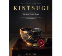 Kintsugi: The Art of Golden Repair: An Adult Coloring Book of 50 Japanese Golden Repair Scenes to Color & Heal (Japanese Wisdom Coloring Books)