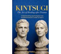 KINTSUGI - The Art of Healing after Trauma: Understanding psychological and emotional abuse in order to heal it.