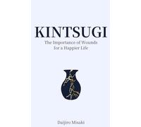 Kintsugi: The Importance of Wounds for a Happier Life (Japanese Philosophy)
