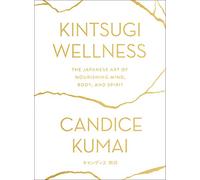 Kintsugi Wellness: The Japanese Art of Nourishing Mind, Body, and Spirit