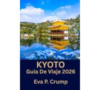 Kioto: Explora, descubre, recuerda : cultura, gastronomía y lugares de interés de Kioto