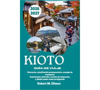 KIOTO Guía de viaje 2026-2027: Itinerarios, planificación presupuestaria, consejos de transporte, Experiencias culturales, eventos de temporada, y dónde comer como un lugareño