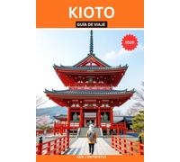 KIOTO GUÍA DE VIAJE 2026: Templos, tradiciones, callejones ocultos y belleza estacional: una guía cultural privilegiada para descubrir la capital atemporal de Japón.