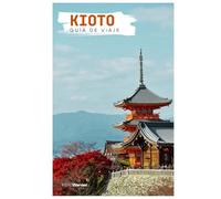 Kioto Guía de Viaje: Atracciones, templos, gastronomía y excursiones de un día