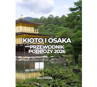 KIOTO I OSAKA PRZEWODNIK PODRÓŻY 2026: Podróżuj lekko, wydawaj rozsądnie, ciesz się więcej