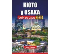 KIOTO y OSAKA GUÍA DE VIAJE 2026: Las mejores cosas que hacer, sitios culturales, templos, cocina local, vida nocturna y consejos de viaje para visitar las ciudades históricas y modernas de Japón