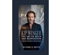 Kip Winger: The Art of Rock and Reinvention: From Glitz and Glam to Musical Genius