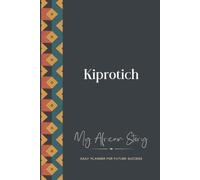 Kiprotich Daily Planner: My African Story: 300-page 6x9 Guided Journal for Daily Goal Setting and Success Planning, Weekly Introspection