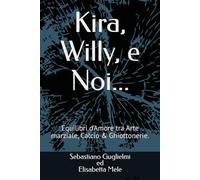 Kira, Willy, e Noi...: Equilibri d’Amore tra Arte marziale, calcio & ghiottonerie.