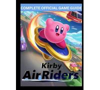 KIRBY AIR RIDERS OFFICIAL GAME GUIDE: The Ultimate Speed, Strategy, and Secrets Companion Master Every Track, Rider, and Hidden Path in Dream Land!