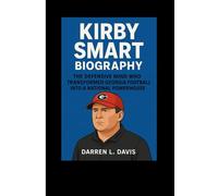 Kirby Smart Biography: The Defensive Mind Who Transformed Georgia Football into a National Powerhouse