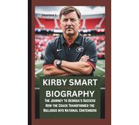 KIRBY SMART BIOGRAPHY: The Journey to Georgia’s Success How the Coach Transformed the Bulldogs into National Contenders