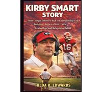 Kirby Smart Story: From Georgia Defensive Back to Championship Coach, Building a Legacy of Grit, Faith, Leadership, and Relentless Belief