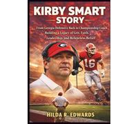 Kirby Smart Story: From Georgia Defensive Back to Championship Coach, Building a Legacy of Grit, Faith, Leadership, and Relentless Belief
