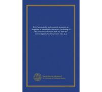 Kirby's wonderful and eccentric museum; or, Magazine of remarkable characters. Including all the curiosities of nature and art, from the remotest ... source. Illustrated with one hundred and...
