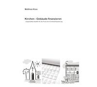 Kirchen - Gebäude finanzieren: . ausgewählte Aspekte für die Praxis der Kirchbaufinanzierung .
