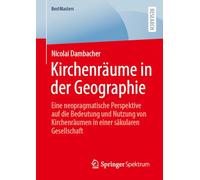 Kirchenräume in der Geographie: Eine neopragmatische Perspektive auf die Bedeutung und Nutzung von Kirchenräumen in einer säkularen Gesellschaft (BestMasters)