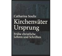 Kirchenväter Ursprung: Frühe christliche Lehren und Schriften: Patristik für Einsteiger - Theologie und Geschichte der Antike