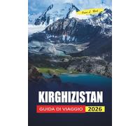 Kirghizistan Guida Di Viaggio 2026: Consigli semplici per i visitatori alla prima esperienza su dove alloggiare, come muoversi e cosa aspettarsi