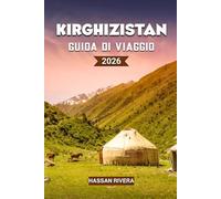 KIRGHIZISTAN Guida di viaggio 2026: La guida completa alle montagne, alla cultura nomade e alle avventure nascoste dell'Asia centrale