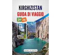 KIRGHIZISTAN GUIDA DI VIAGGIO 2026: Principali attrazioni, escursioni panoramiche, cultura nomade, cucina locale e pianificazione del budget