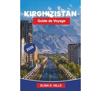 KIRGHIZISTAN Guide de voyage 2026: Le guide complet des routes de la Route de la Soie, des paysages montagneux, de la culture nomade, des aventures de ... d'initiés pour les visiteurs débutants