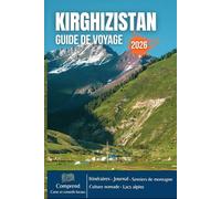 KIRGHIZISTAN GUIDE DE VOYAGE 2026: Sommets enneigés, lacs émeraude, sentiers nomades, forteresses antiques et l'âme sauvage de l'Asie centrale