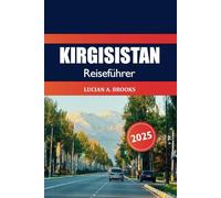 Kirgisistan Reiseführer 2025: Entdecken Sie versteckte Juwelen, Top-Attraktionen, Natur, Abenteuer und kulturelle Wunder in Zentralasien