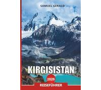 KIRGISISTAN Reiseführer 2026: Abenteuer, Kultur und landschaftlich reizvolle Ziele für Ihren Urlaub