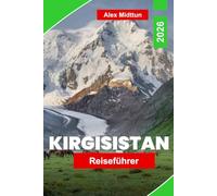 Kirgisistan Reiseführer 2026: Entdecken Sie Berglandschaften, nomadische Traditionen, alpine Seen, Geschichte der Seidenstraße und praktische Tipps für Ihr Abenteuer in Zentralasien