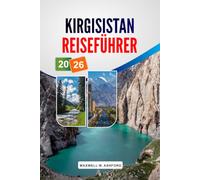 Kirgisistan REISEFÜHRER 2026: Top-Sehenswürdigkeiten, malerische Wanderungen, Nomadenkultur, lokale Küche und Budgetplanung