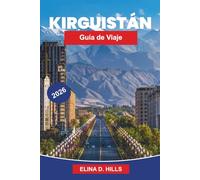KIRGUISTÁN Guía de viaje 2026: La guía completa de rutas de la Ruta de la Seda, paisajes montañosos, cultura nómada, aventuras de senderismo y consejos privilegiados para visitantes primerizos