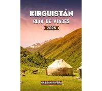 KIRGUISTÁN Guía de viajes 2026: La guía completa de las montañas, la cultura nómada y las aventuras ocultas de Asia Central
