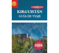KIRGUIZISTÁN GUÍA DE VIAJE 2026: Descubre gemas ocultas, monumentos históricos, consejos de viaje y experiencias vacacionales inolvidables