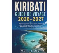 KIRIBATI GUIDE DE VOYAGE 2026-2027: Préparer un premier séjour à Tarawa, Kiritimati et dans les îles périphériques : liaisons aériennes, hébergements, ... culturel, pêche et itinéraires flexibles