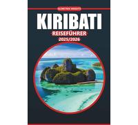 Kiribati Reiseführer 2025-2026: Entdecken Sie die Strände der Inseln, Routen, die lokale Kultur, die wichtigsten Sehenswürdigkeiten und praktische ... dieses abgelegenen Reiseziels im Pazifik