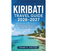 KIRIBATI TRAVEL GUIDE 2026-2027: First-Time Planning for Tarawa, Kiritimati and the Outer Islands with Flight Routes, Places to Stay, Cultural ... Itineraries (REMOTE PACIFIC PLANNING GUIDES)