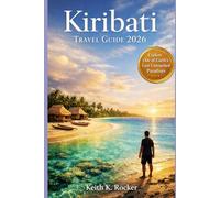 Kiribati Travel Guide 2026: Discover Atolls, Beaches, Marine Life, Local Culture & Hidden Gems (The Essential Travel Guide)