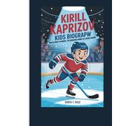 KIRILL KAPRIZOV KIDS BIOGRAPHY: FROM ICE RINKS TO STARDOM - THE COURAGEOUS JOURNEY OF A HOCKEY PHENOM