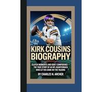 KIRK COUSINS BIOGRAPHY: Clutch Moments and Quiet Confidence - The True Story of an NFL Quarterback Who Let His Game Do the Talking