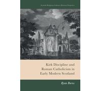 Kirk Discipline and Roman Catholicism in Early Modern Scotland (Scottish Religious Cultures: Historical Perspectives)