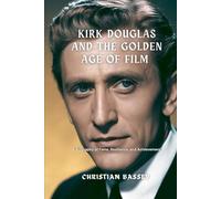 KIRK DOUGLAS AND THE GOLDEN AGE OF FILM: A Biography of Fame, Resilience, and Achievement