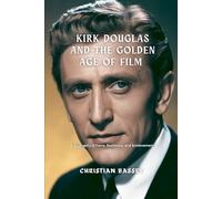 KIRK DOUGLAS AND THE GOLDEN AGE OF FILM: A Biography of Fame, Resilience, and Achievement